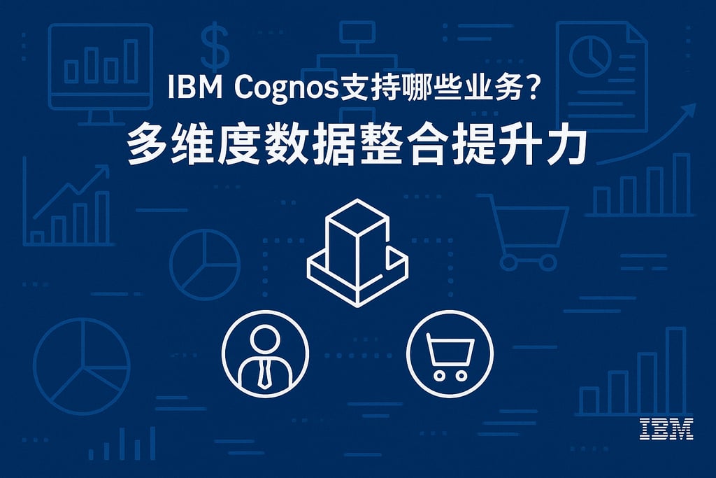 IBM Cognos支持哪些业务？多维度数据整合提升竞争力